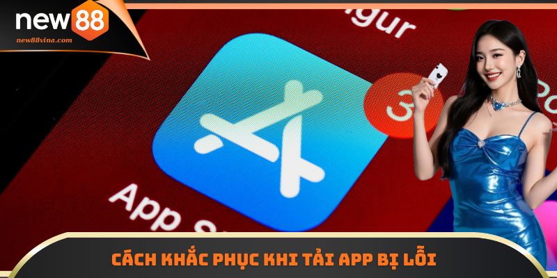 Tải App NEW88 6 | 789BET Cách khắc phục khi tải app bị lỗi