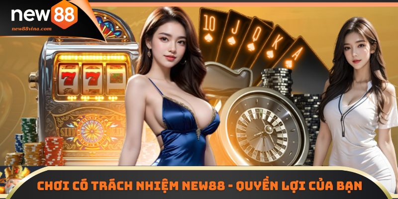 Chơi Có Trách Nhiệm NEW88 5 | 789BET Chơi có trách nhiệm NEW88 - Quyền lợi của bạn