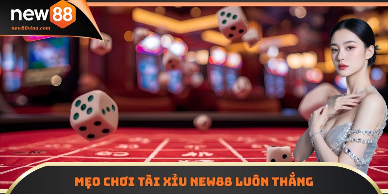 Mẹo chơi Tài Xỉu NEW88 luôn thắng