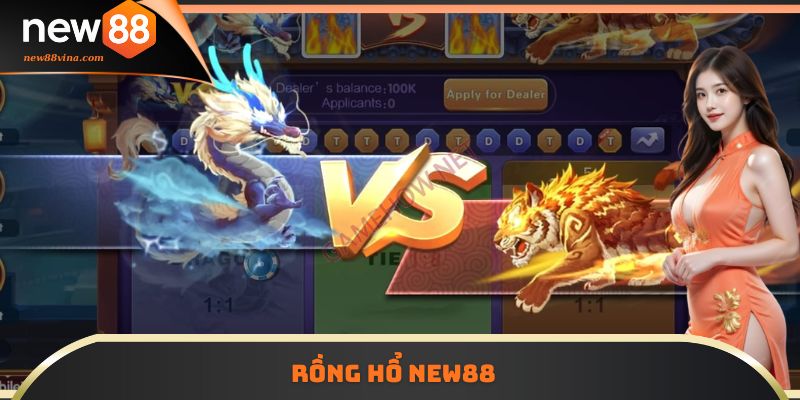 Rồng Hổ NEW88 - Luật Chơi Đơn Giản, Dễ Hiểu, Dễ Thắng