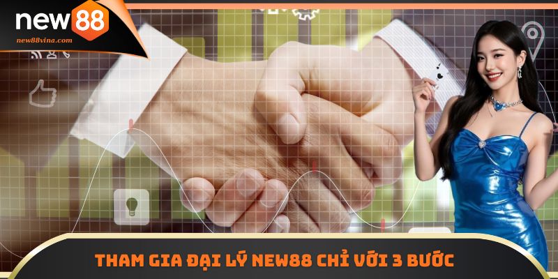 Tham gia đại lý NEW88 chỉ với 3 bước