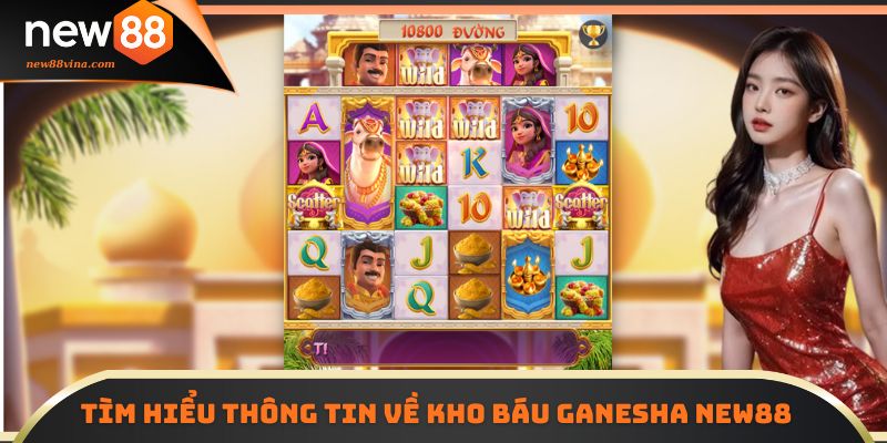 Game Kho Báu Ganesha NEW88 Thưởng Cực Lớn 4 | 789BET Tìm hiểu thông tin về Kho Báu Ganesha NEW88