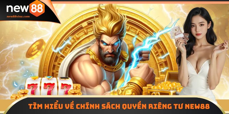 Tìm hiểu về chính sách quyền riêng tư NEW88